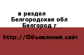  в раздел :  »  . Белгородская обл.,Белгород г.